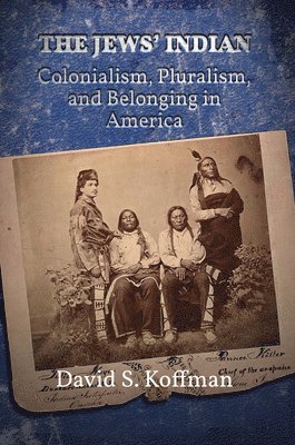 bokomslag The Jews' Indian: Colonialism, Pluralism, and Belonging in America