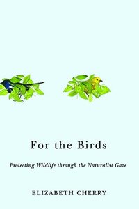 bokomslag For the Birds: Protecting Wildlife Through the Naturalist Gaze