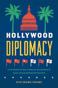 bokomslag Hollywood Diplomacy: Film Regulation, Foreign Relations, and East Asian Representations