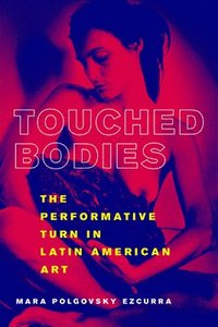 bokomslag Touched Bodies: The Performative Turn in Latin American Art