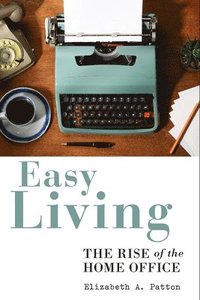 bokomslag Easy Living: The Rise of the Home Office