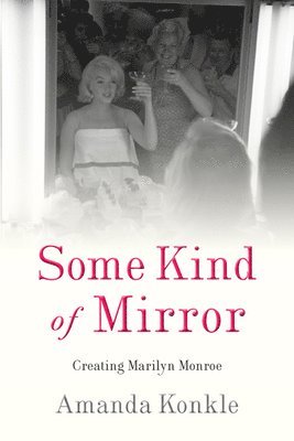 bokomslag Some Kind of Mirror: Creating Marilyn Monroe