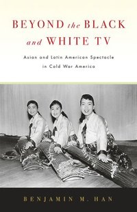 bokomslag Beyond the Black and White TV: Asian and Latin American Spectacle in Cold War America
