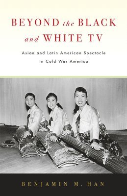 bokomslag Beyond the Black and White TV: Asian and Latin American Spectacle in Cold War America