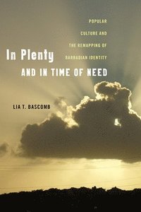 bokomslag In Plenty and in Time of Need: Popular Culture and the Remapping of Barbadian Identity