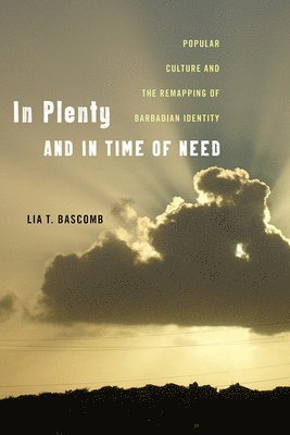 bokomslag In Plenty and in Time of Need: Popular Culture and the Remapping of Barbadian Identity