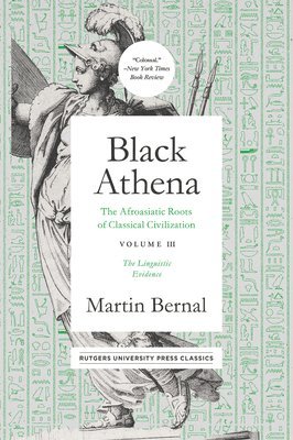 Black Athena: The Afroasiatic Roots of Classical Civilation Volume III: The Linguistic Evidence Volume 3