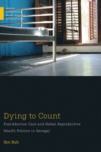 bokomslag Dying to Count: Post-Abortion Care and Global Reproductive Health Politics in Senegal