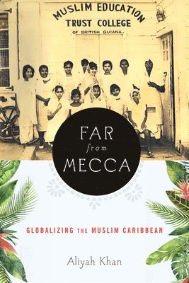 Aliyah Khan - Far from Mecca: Globalizing the Muslim Caribbean, Inbunden