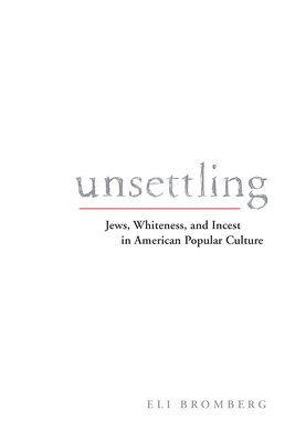 bokomslag Unsettling: Jews, Whiteness, and Incest in American Popular Culture