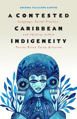 bokomslag A Contested Caribbean Indigeneity: Language, Social Practice, and Identity Within Puerto Rican Taíno Activism