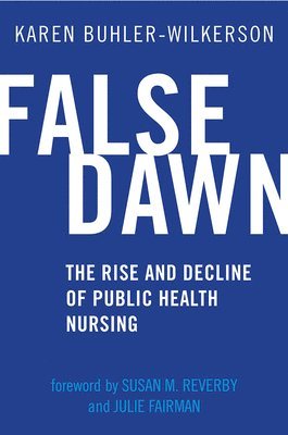 bokomslag False Dawn: The Rise and Decline of Public Health Nursing