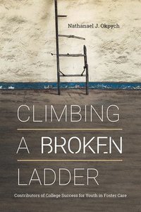 bokomslag Climbing a Broken Ladder: Contributors of College Success for Youth in Foster Care