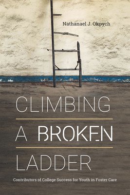 bokomslag Climbing a Broken Ladder: Contributors of College Success for Youth in Foster Care