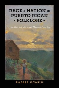 bokomslag Race and Nation in Puerto Rican Folklore: Franz Boas and John Alden Mason in Porto Rico