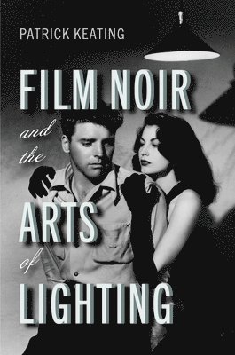 bokomslag Film Noir and the Arts of Lighting