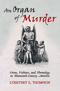 bokomslag An Organ of Murder: Crime, Violence, and Phrenology in Nineteenth-Century America