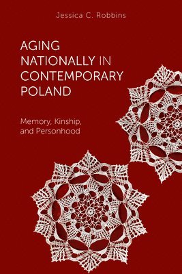 bokomslag Aging Nationally in Contemporary Poland: Memory, Kinship, and Personhood