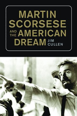 Jim Cullen - Martin Scorsese and the American Dream, Inbunden