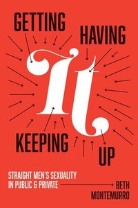 bokomslag Getting It, Having It, Keeping It Up: Straight Men's Sexuality in Public and Private
