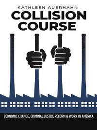 bokomslag Collision Course: Economic Change, Criminal Justice Reform, and Work in America