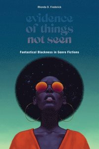 bokomslag Evidence of Things Not Seen: Fantastical Blackness in Genre Fictions