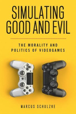 bokomslag Simulating Good and Evil: The Morality and Politics of Videogames