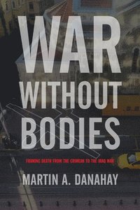 bokomslag War Without Bodies: Framing Death from the Crimean to the Iraq War