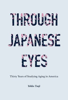bokomslag Through Japanese Eyes: Thirty Years of Studying Aging in America