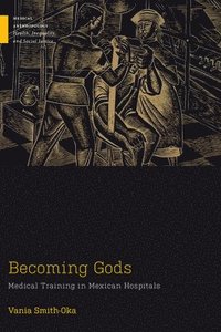 bokomslag Becoming Gods: Medical Training in Mexican Hospitals