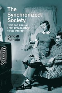 bokomslag The Synchronized Society: Time and Control from Broadcasting to the Internet