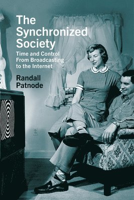bokomslag The Synchronized Society: Time and Control from Broadcasting to the Internet