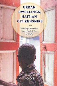 bokomslag Urban Dwellings, Haitian Citizenships: Housing, Memory, and Daily Life in Haiti