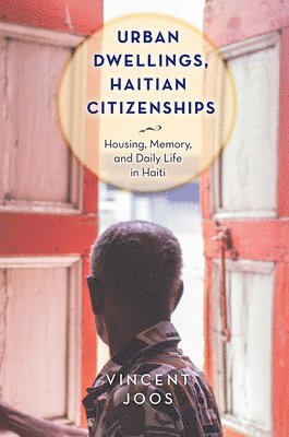 bokomslag Urban Dwellings, Haitian Citizenships: Housing, Memory, and Daily Life in Haiti