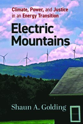 Shaun A. Golding, Shaun A Golding - Electric Mountains: Climate, Power, and Justice in an Energy Transition, Inbunden