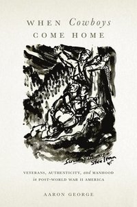 bokomslag When Cowboys Come Home: Veterans, Authenticity, and Manhood in Post-World War II America