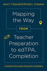 bokomslag Mapping the Way from Teacher Preparation to Edtpa(r) Completion: A Guide for Secondary Education Candidates
