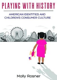 bokomslag Playing with History: American Identities and Children's Consumer Culture