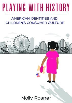 bokomslag Playing with History: American Identities and Children's Consumer Culture