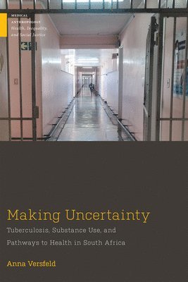 bokomslag Making Uncertainty: Tuberculosis, Substance Use, and Pathways to Health in South Africa