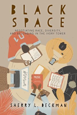 Sherry L. Deckman, Sherry L Deckman - Black Space: Negotiating Race, Diversity, and Belonging in the Ivory Tower, Inbunden