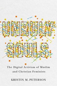 bokomslag Unruly Souls: The Digital Activism of Muslim and Christian Feminists