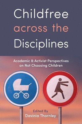 bokomslag Childfree Across the Disciplines: Academic and Activist Perspectives on Not Choosing Children
