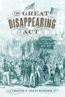 bokomslag The Great Disappearing ACT: Germans in New York City, 1880-1930
