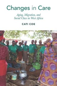 bokomslag Changes in Care: Aging, Migration, and Social Class in West Africa