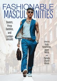 bokomslag Fashionable Masculinities: Queers, Pimp Daddies, and Lumbersexuals