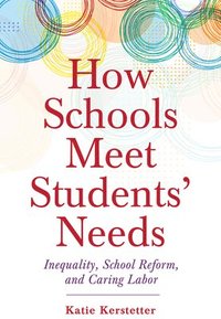 bokomslag How Schools Meet Students' Needs: Inequality, School Reform, and Caring Labor