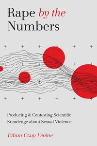 bokomslag Rape by the Numbers: Producing and Contesting Scientific Knowledge about Sexual Violence