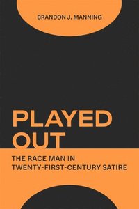 bokomslag Played Out: The Race Man in Twenty-First-Century Satire