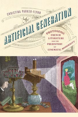 bokomslag Artificial Generation: Photogenic French Literature and the Prehistory of Cinematic Modernity